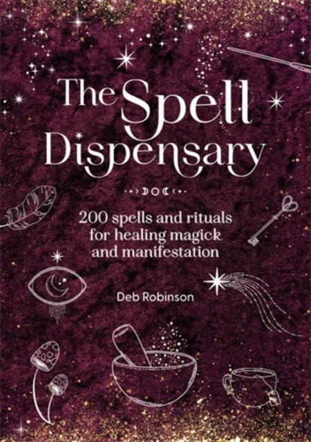 The Spell Dispensary: 200 Spells and Rituals for Healing Magick and Manifestation
