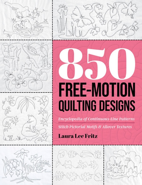 850 Free-Motion Quilting Designs: Encyclopedia of Continuous-Line Patterns; Stitch Pictorial Motifs & Allover Textures