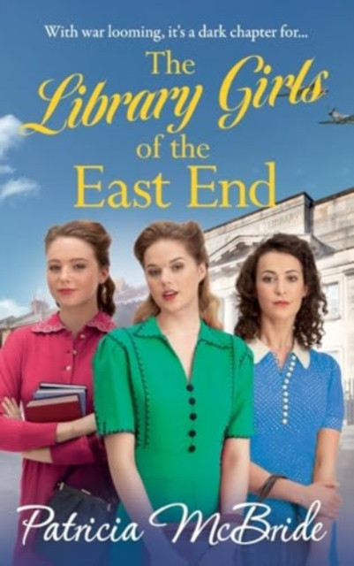 The Library Girls of the East End: The first in a heartfelt wartime saga series from Patricia McBride