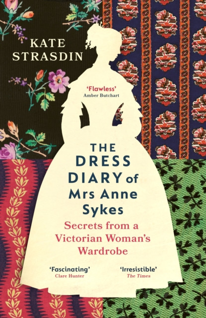 The Dress Diary of Mrs Anne Sykes: Secrets from a Victorian Woman’s Wardrobe