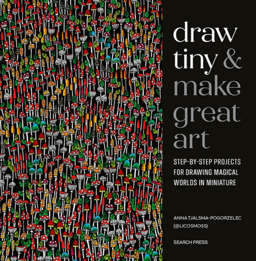 Draw Tiny & Make Great Art: Step-By-Step Projects for Drawing Magical Worlds in Miniature