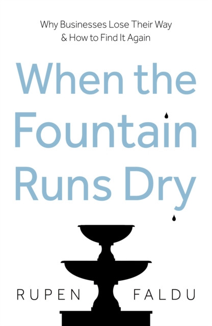 When the Fountain Runs Dry: Why Businesses Lose Their Way & How to Find It Again