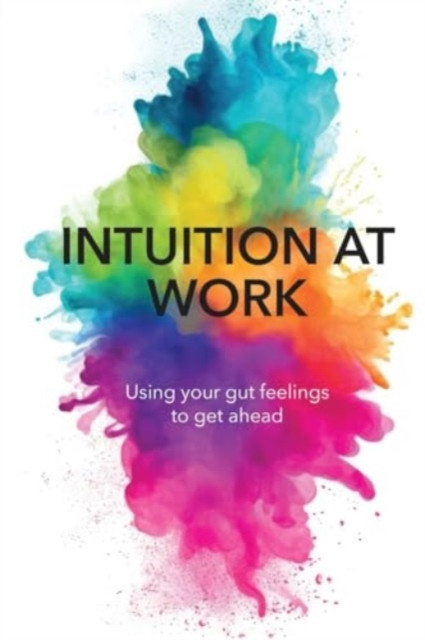 Intuition At Work: Using Your Gut Feelings to Get Ahead