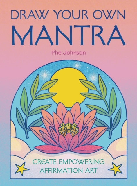 Draw Your Own Mantra: Create Empowering Affirmation Art