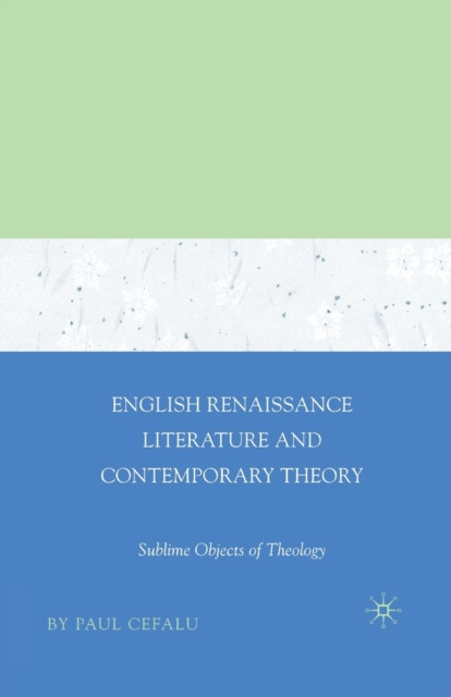 English Renaissance Literature and Contemporary Theory: Sublime Objects of Theology