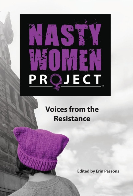 The Nasty Women Project: Voices from the Resistance
