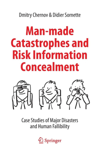 Man-made Catastrophes and Risk Information Concealment: Case Studies of Major Disasters and Human Fallibility