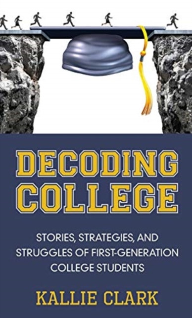 Decoding College: Stories, Strategies, and Struggles of First-Generation College Students