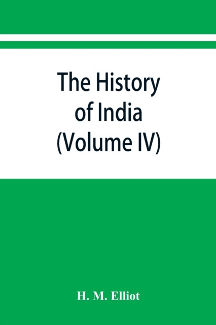 The history of India: as told by its own historians. The Muhammadan period (Volume IV)