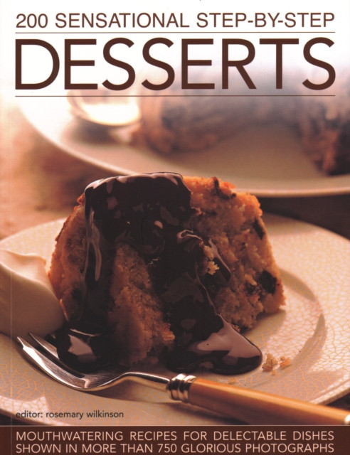 200 Sensational Step-by-Step Desserts: Mouthwatering recipes for delectable dishes shown in more than 750 glorious photographs