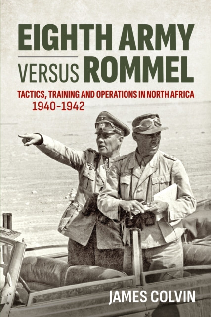 Eighth Army Versus Rommel: Tactics, Training and Operations in North Africa 1940-1942
