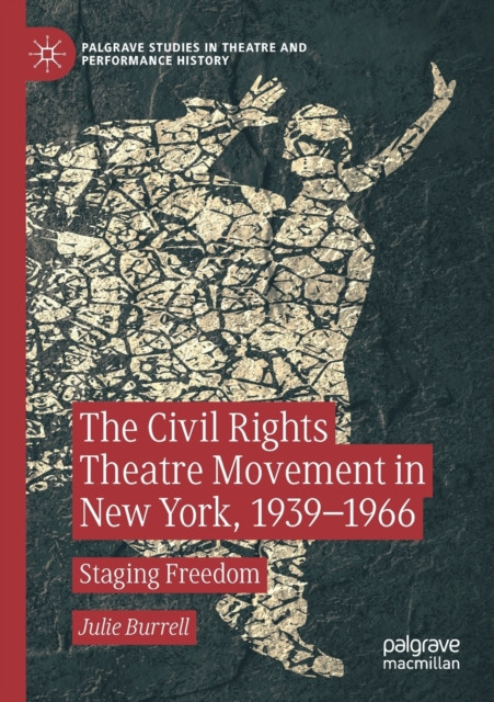 The Civil Rights Theatre Movement in New York, 1939–1966: Staging Freedom