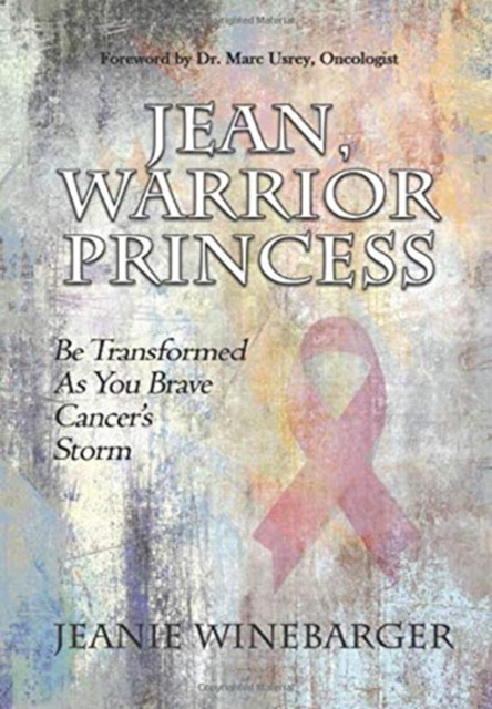 Jean, Warrior Princess: Be Transformed As You Brave Cancer's Storm