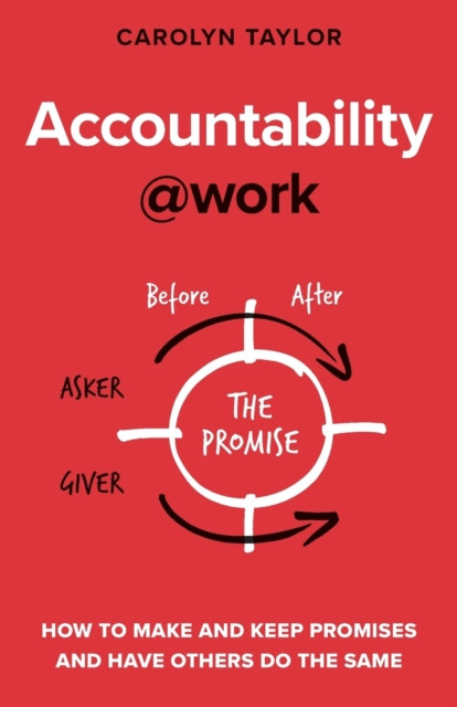 Accountability@work: How to make and keep promises and have others do the same
