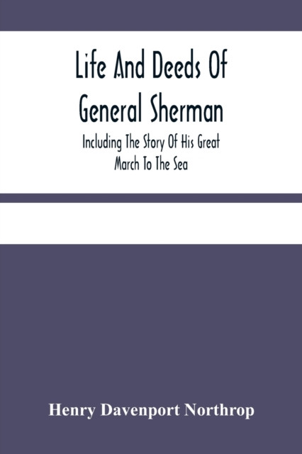 Life And Deeds Of General Sherman: Including The Story Of His Great March To The Sea