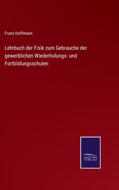 Lehrbuch der Fisik zum Gebrauche der gewerblichen Wiederholungs- und Fortbildungsschulen