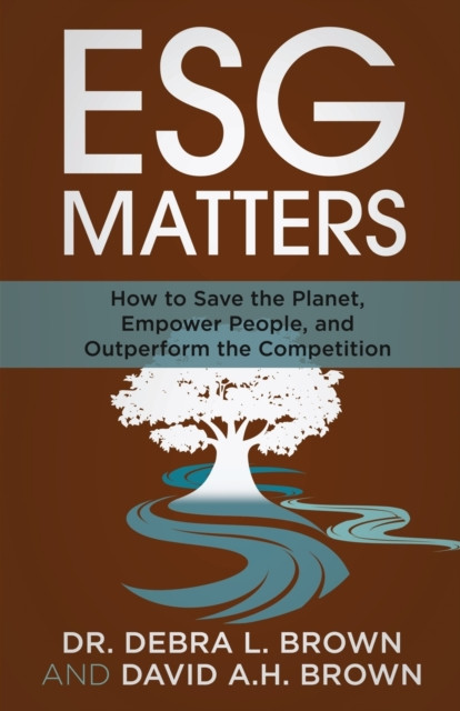 ESG Matters: How to Save the Planet, Empower People, and Outperform the Competition