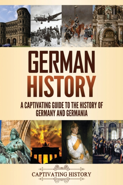 German History: A Captivating Guide to the History of Germany and Germ