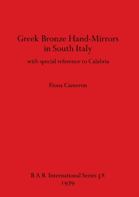 Greek Bronze Hand Mirrors from Italy, with Special Reference to Calabria: with special reference to Calabria