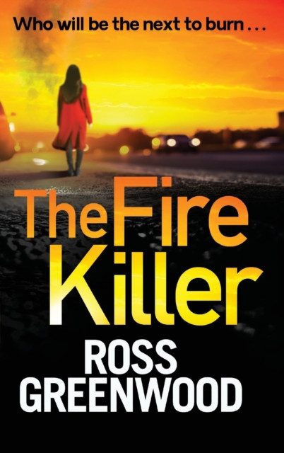 The Fire Killer: An edge-of-your-seat crime thriller from Ross Greenwood