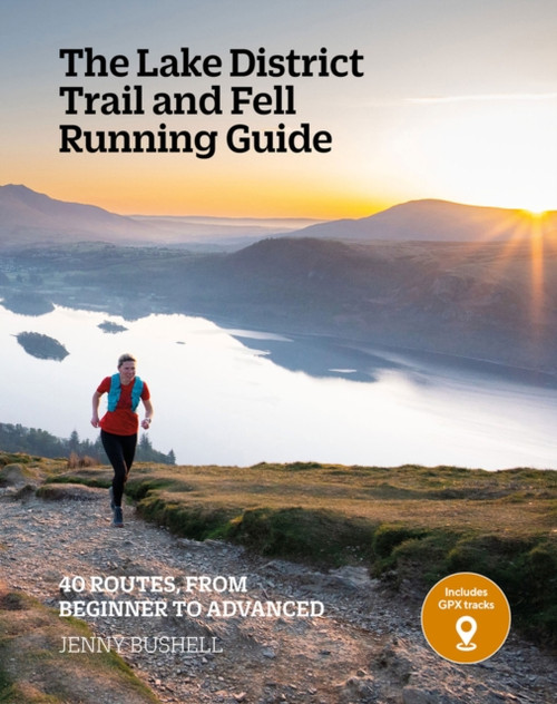 The Lake District Trail and Fell Running Guide: 40 routes, from beginner to advanced