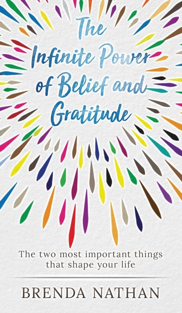 The Infinite Power of Belief and Gratitude: The Two Most Important Things That Shape Your Life