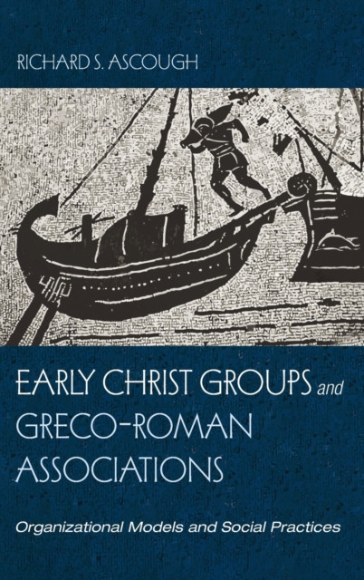 Early Christ Groups and Greco-Roman Associations: Organizational Models and Social Practices