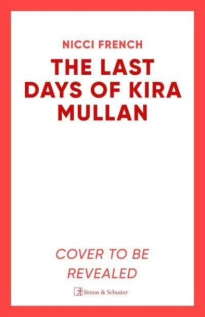 The Last Days of Kira Mullan: The unputdownable new thriller from the author of Richard & Judy Book Club pick Has Anyone Seen Charlotte Salter?