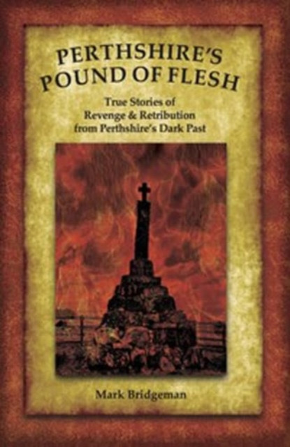 Perthshire's Pound of Flesh: TRUE TALES OF MURDER, REVENGE AND RETRIBUTION FROM PERTHSHIRE’S DARK PAST