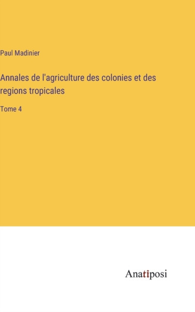 Annales de l'agriculture des colonies et des regions tropicales: Tome 4