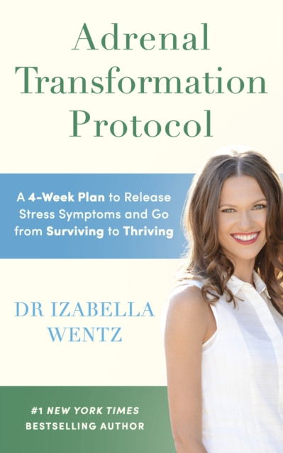 Adrenal Transformation Protocol: A 4-Week Plan to Release Stress Symptoms and Go from Surviving to Thriving
