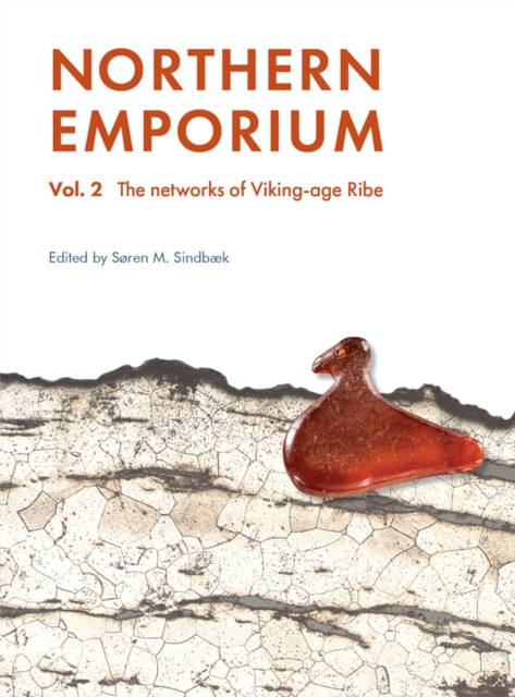 Northern Emporium Vol 2: Vol. 2 The networks of Viking-age Ribe