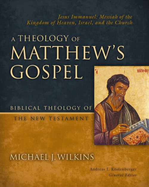 A Theology of Matthew's Gospel: Jesus Immanuel: Messiah of the Kingdom of Heaven, Israel, and the Church