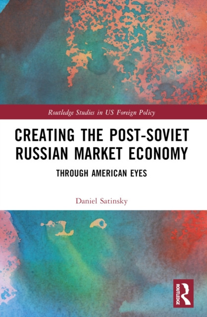 Creating the Post-Soviet Russian Market Economy: Through American Eyes