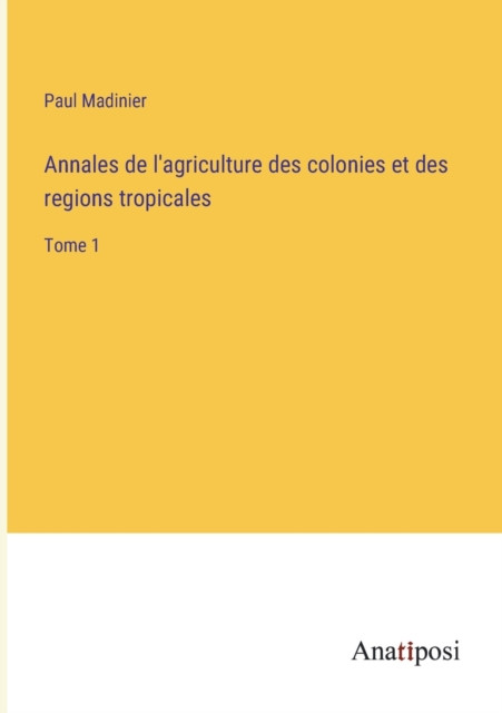 Annales de l'agriculture des colonies et des regions tropicales: Tome 1