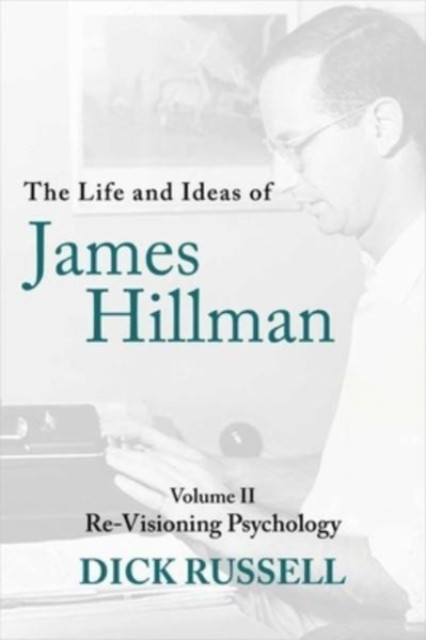 Life and Ideas of James Hillman: Volume II: Re-Visioning Psychology