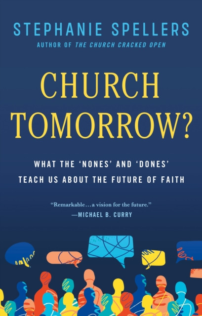 Church Tomorrow?: What the 'Nones' and 'Dones' Can Teach Us about the Future of Faith
