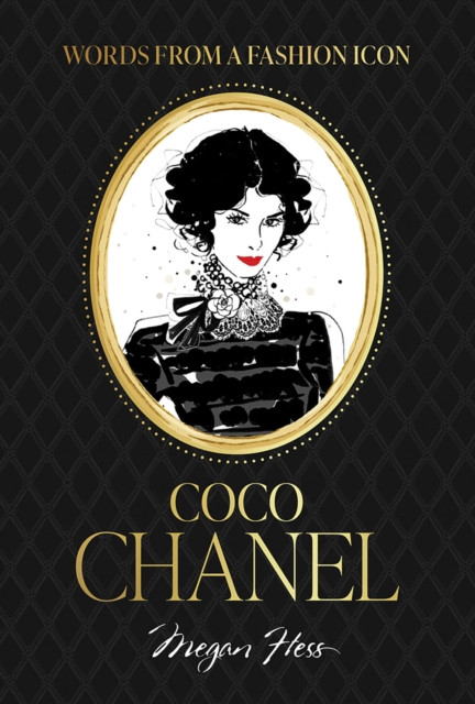 Words from a Fashion Icon: Coco Chanel: Inspirational Quotes by Fashion Designer Coco Chanel, Illustrated by Megan Hess