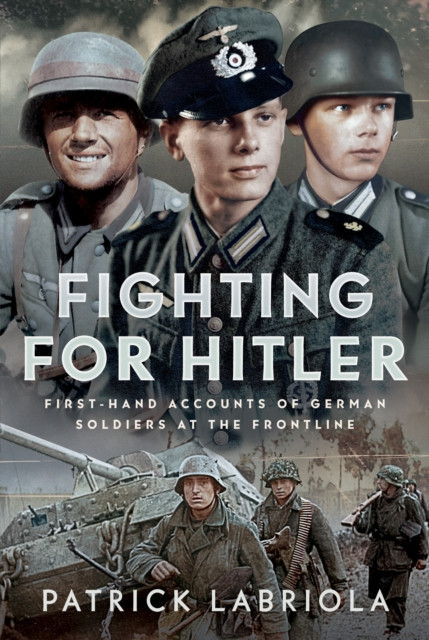 Fighting for Hitler: First-hand Accounts of German Soldiers at the Frontline