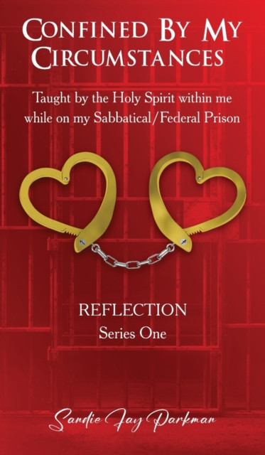 Confined by my circumstances: Taught by the Holy Spirit within me while on my Sabbatical/Federal Prison