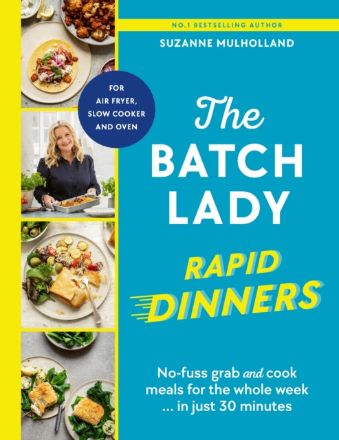 The Batch Lady Rapid Dinners: No-fuss grab and cook meals for the whole week in just 30 minutes