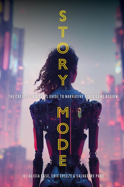 Story Mode: The Creative Writer's Guide to Narrative Video Game Design