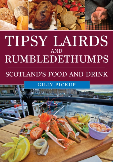 Tipsy Lairds and Rumbledethumps: Scotland's Food and Drink