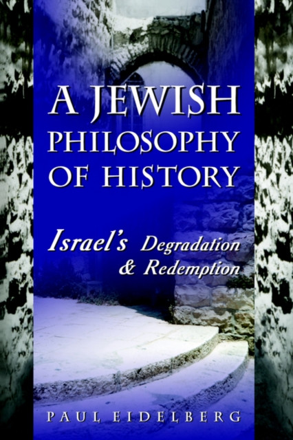 A Jewish Philosophy of History: Israel's Degradation & Redemption
