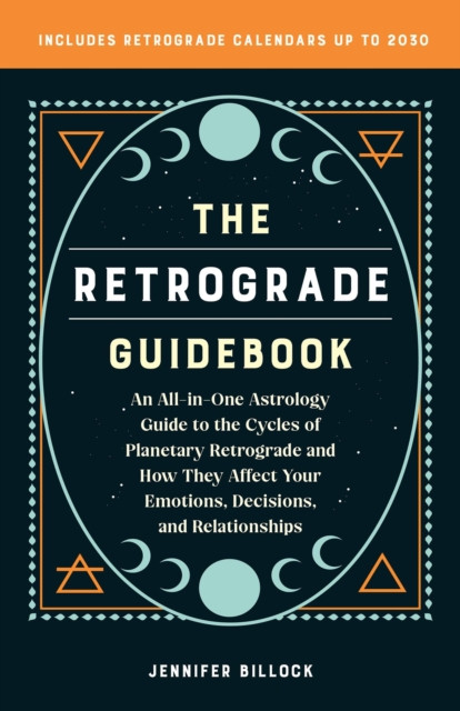 The Retrograde Guidebook: An All-in-One Astrology Guide to the Cycles of Planetary Retrograde and How They Affect Your Emotions, Decisions, and Relationships