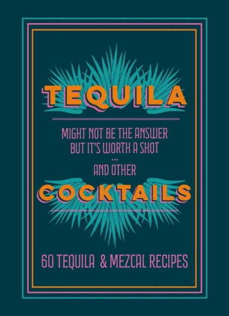 Tequila Cocktails: 60 Tequila & Mezcal Recipes