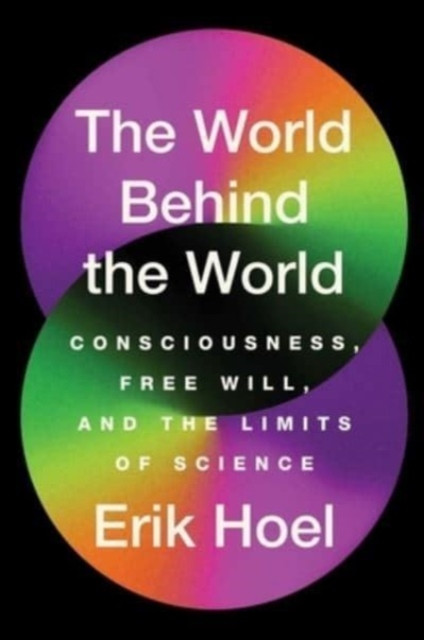 World Behind the World: Consciousness, Free Will, and the Limits of Science
