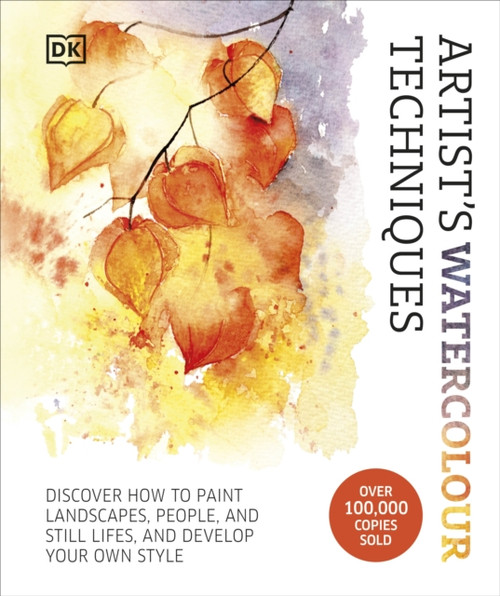 Artist's Watercolour Techniques: Discover How to Paint Landscapes, People and Still Lifes, and Develop Your Own Style