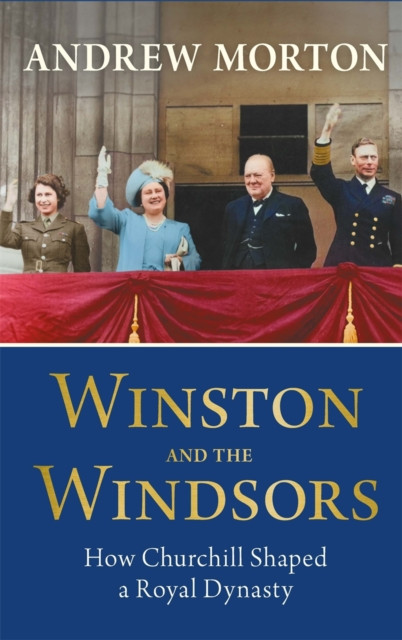 Winston and the Windsors: How Churchill Shaped a Royal Dynasty