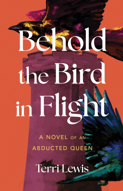 Behold the Bird in Flight: A Novel of an Abducted Queen